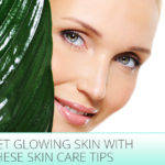 Get Glowing Skin With These Skin Care Tips